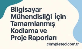 Bilgisayar Mühendisliği İçin Tamamlanmış Kodlama ve Proje Raporları