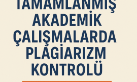 Tamamlanmış Akademik Çalışmalarda Plagiarizm Kontrolü