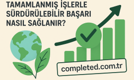 Tamamlanmış İşlerle Sürdürülebilir Başarı Nasıl Sağlanır?