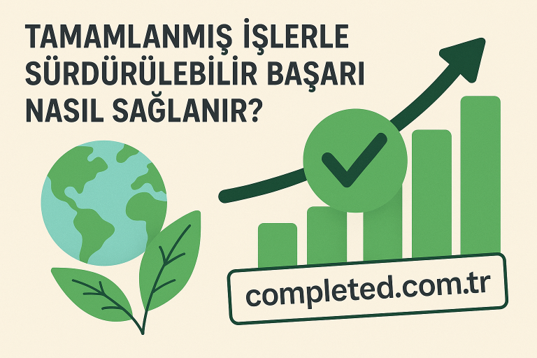 Read more about the article Tamamlanmış İşlerle Sürdürülebilir Başarı Nasıl Sağlanır?