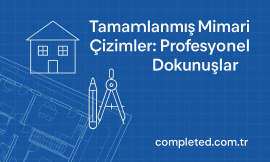 Tamamlanmış Mimari Çizimler: Profesyonel Dokunuşlar