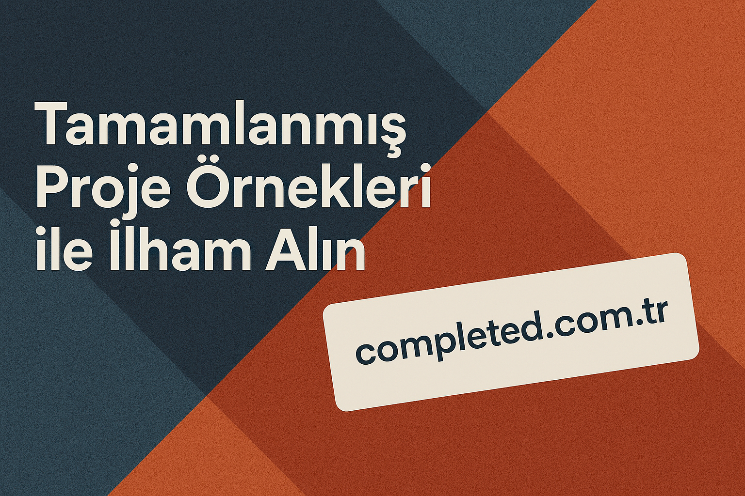 Tamamlanmış Proje Örnekleri ile İlham Alın - Görev Tamamlandı
