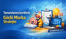 Tamamlanmış İçeriklerle Güçlü Marka Stratejisi