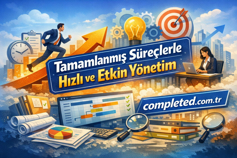 Read more about the article Tamamlanmış Süreçlerle Hızlı ve Etkin Yönetim