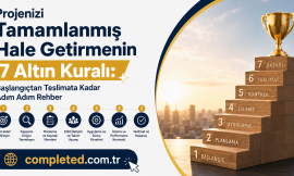 Projenizi Tamamlanmış Hale Getirmenin 7 Altın Kuralı: Başlangıçtan Teslimata Kadar Adım Adım Rehber
