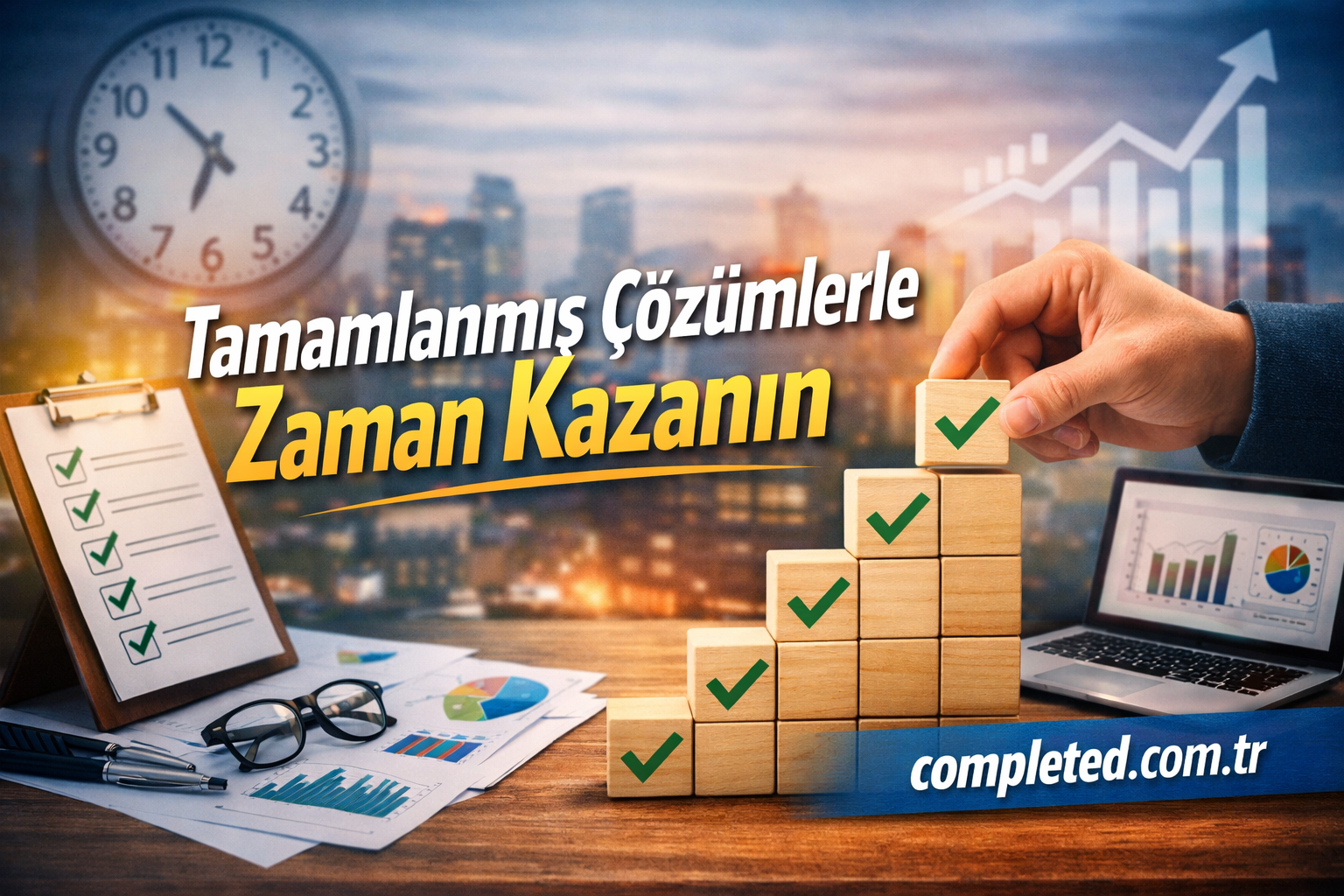 Tamamlanmış Çözümlerle Zaman Kazanın - Görev Tamamlandı Turkish business banner: 'Tamamlanmis Çözümlerle Zaman Kazanın' with stacked wooden blocks showing green checks, clipboard, charts, and a laptop.