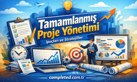 Tamamlanmış Proje Yönetimi: İpuçları ve Stratejiler