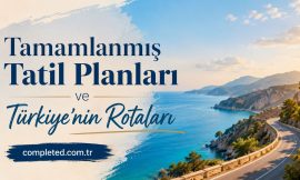 Tamamlanmış Tatil Planları ve Türkiye’nin Rotaları
