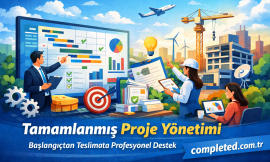 Tamamlanmış Proje Yönetimi: Başlangıçtan Teslimata Profesyonel Destek