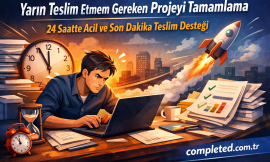 Yarın Teslim Etmem Gereken Projeyi Tamamlama – 24 Saatte Acil ve Son Dakika Teslim Desteği
