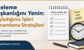 Erteleme Alışkanlığını Yenin: Başladığınız İşleri Tamamlama Stratejileri