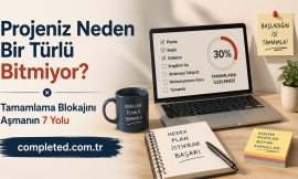 Projeniz Neden Bir Türlü Bitmiyor? | Tamamlama Blokajını Aşmanın 7 Yolu
