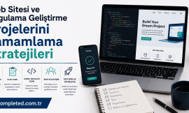 Web Sitesi ve Uygulama Geliştirme Projelerini Tamamlama Stratejileri